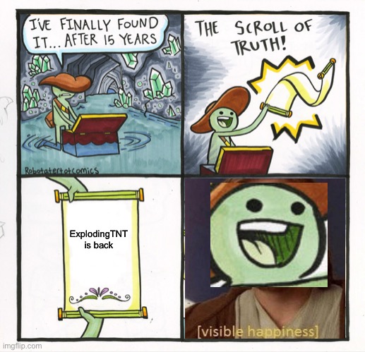 Legend is back | ExplodingTNT is back | image tagged in memes,the scroll of truth | made w/ Imgflip meme maker
