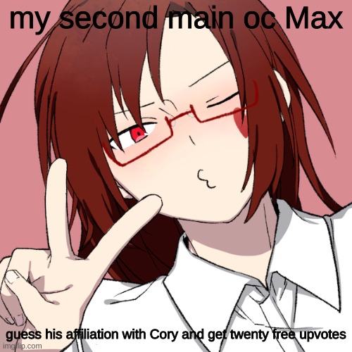 btw he doesn't actually need/wear glasses but i added them for fun | my second main oc Max; guess his affiliation with Cory and get twenty free upvotes | image tagged in picrew,oc | made w/ Imgflip meme maker