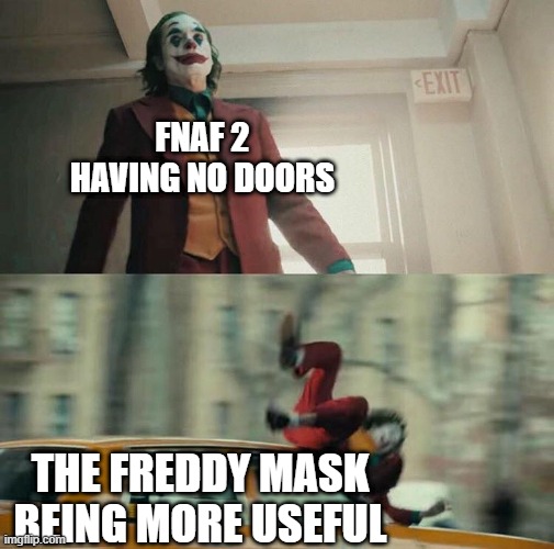 Joaquin Phoenix Joker Car | FNAF 2 HAVING NO DOORS; THE FREDDY MASK BEING MORE USEFUL | image tagged in joaquin phoenix joker car | made w/ Imgflip meme maker