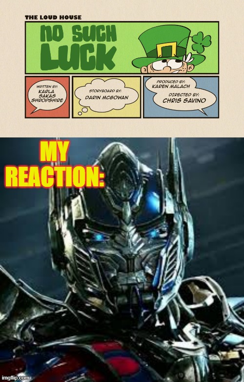 Optimus Prime hates No Such Luck | MY REACTION: | image tagged in optimus prime angry face,the loud house,angry,nickelodeon,optimus prime,transformers | made w/ Imgflip meme maker