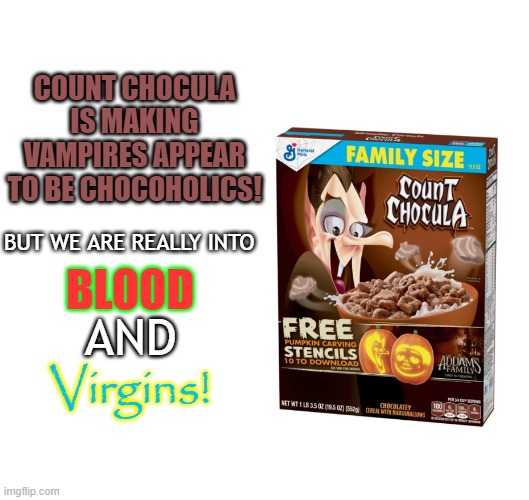 ChocoVampires | COUNT CHOCULA IS MAKING VAMPIRES APPEAR TO BE CHOCOHOLICS! BUT WE ARE REALLY INTO; BLOOD; AND; Virgins! | image tagged in chocolate,vampires | made w/ Imgflip meme maker