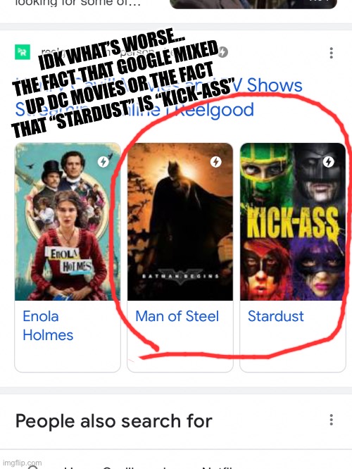 I don’t even know! | IDK WHAT’S WORSE... THE FACT THAT GOOGLE MIXED UP DC MOVIES OR THE FACT THAT “STARDUST” IS “KICK-ASS” | image tagged in batman,memes,superman,dc comics,stardust,kickass | made w/ Imgflip meme maker