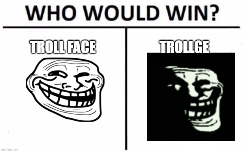 Who Would Win? Meme | TROLL FACE; TROLLGE | image tagged in memes,who would win | made w/ Imgflip meme maker
