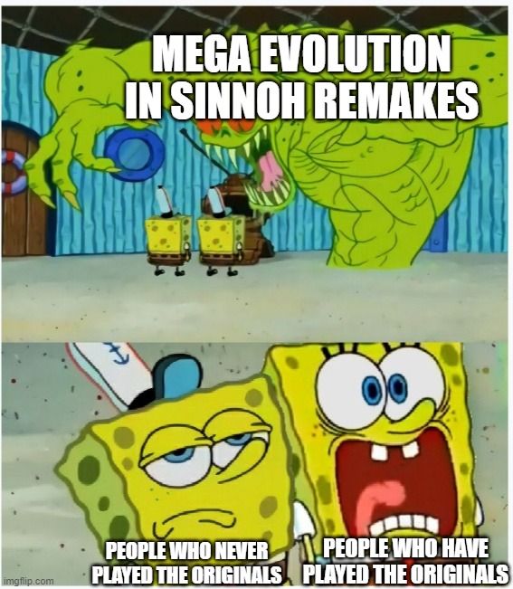 SpongeBob SquarePants scared but also not scared | MEGA EVOLUTION IN SINNOH REMAKES; PEOPLE WHO NEVER PLAYED THE ORIGINALS; PEOPLE WHO HAVE PLAYED THE ORIGINALS | image tagged in spongebob squarepants scared but also not scared | made w/ Imgflip meme maker