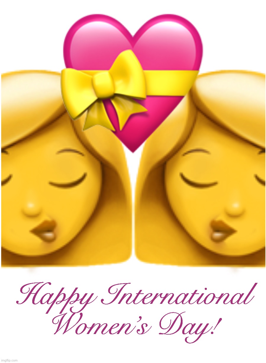 👩‍❤️‍💋‍👩; 💝; Happy International Women’s Day! | image tagged in international women's day,happy,women,girl power,celebration,we love you | made w/ Imgflip meme maker