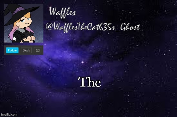 WafflesTheCat635 announcement template | The | image tagged in the | made w/ Imgflip meme maker