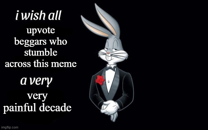 oh hi | upvote beggars who stumble across this meme; very painful decade | image tagged in i wish all the x a very pleasant evening,memes,bugs bunny,i wish,upvote begging,imgflip | made w/ Imgflip meme maker