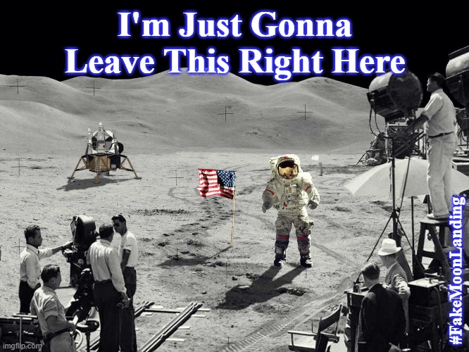 flat earth | I'm Just Gonna Leave This Right Here; #FakeMoonLanding | image tagged in fake moon landing,flat earth,science,hollywood | made w/ Imgflip meme maker