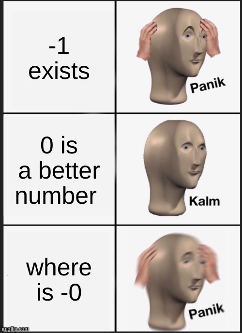 Panik Kalm Panik Meme | -1 exists; 0 is a better number; where is -0 | image tagged in memes,panik kalm panik | made w/ Imgflip meme maker