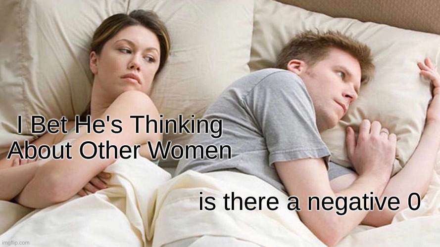 I Bet He's Thinking About Other Women Meme | I Bet He's Thinking About Other Women; is there a negative 0 | image tagged in memes,i bet he's thinking about other women | made w/ Imgflip meme maker