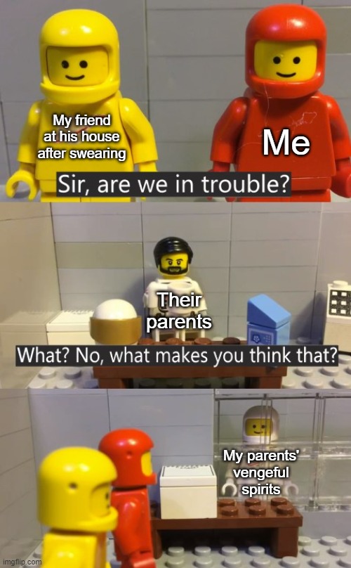 Are We In Trouble | Me; My friend at his house after swearing; Their parents; My parents' vengeful spirits | image tagged in are we in trouble | made w/ Imgflip meme maker