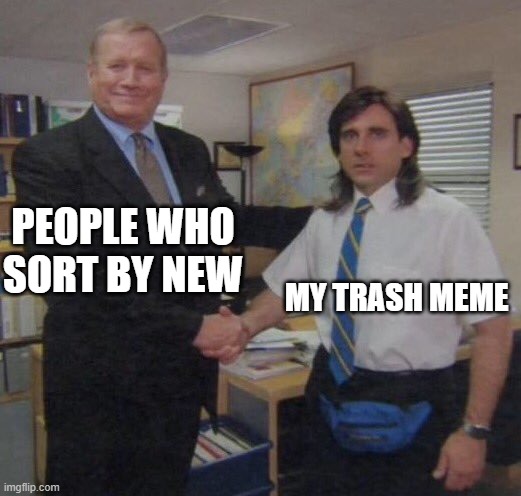 the office congratulations | PEOPLE WHO SORT BY NEW; MY TRASH MEME | image tagged in the office congratulations | made w/ Imgflip meme maker