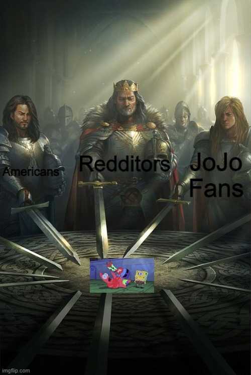 Knights of the Round Table | Redditors; Americans; JoJo Fans | image tagged in knights of the round table | made w/ Imgflip meme maker