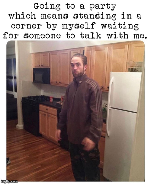 Going to a party which means standing in a corner by myself waiting for someone to talk with me. | image tagged in autism | made w/ Imgflip meme maker