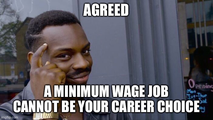 Roll Safe Think About It Meme | AGREED A MINIMUM WAGE JOB CANNOT BE YOUR CAREER CHOICE | image tagged in memes,roll safe think about it | made w/ Imgflip meme maker