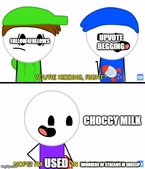 overrated in my opinion | FOLLOW4FOLLOWS; UPVOTE BEGGING; CHOCCY MILK; USED; HUNDREDS OF STREAMS IN IMGFLIP | image tagged in rocket wanted in 36 countries | made w/ Imgflip meme maker