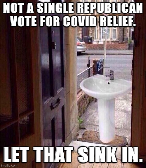 525,000+ dead, millions of jobs lost and income streams disrupted. Republican approach: Stop being poor | NOT A SINGLE REPUBLICAN VOTE FOR COVID RELIEF. LET THAT SINK IN. | image tagged in just let that sink in,covid-19,covid,republicans,republican party,gop | made w/ Imgflip meme maker