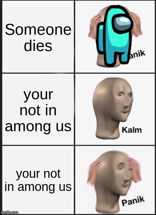 Panik Kalm Panik | Someone dies; your not in among us; your not in among us | image tagged in memes,panik kalm panik | made w/ Imgflip meme maker