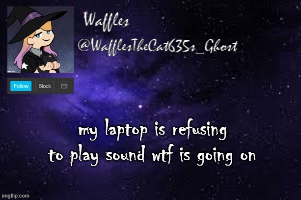 WafflesTheCat635 announcement template | my laptop is refusing to play sound wtf is going on | image tagged in wafflesthecat635 announcement template | made w/ Imgflip meme maker
