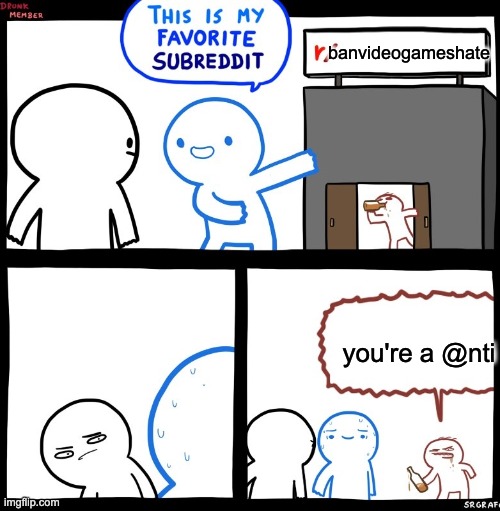 that subreddit in a nutshell | banvideogameshate; you're a @nti | image tagged in this is my favorite subreddit,reddit | made w/ Imgflip meme maker