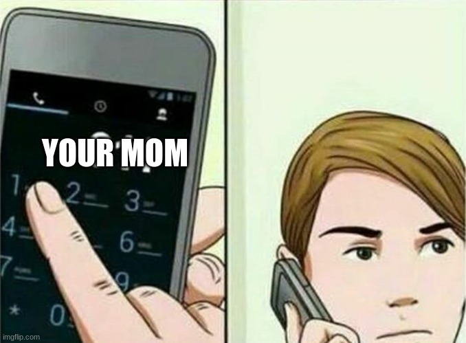 Calling 911 | YOUR MOM | image tagged in calling 911 | made w/ Imgflip meme maker