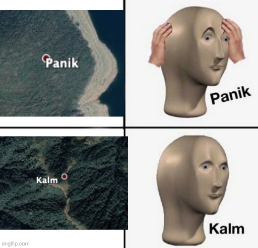 Panik, kalm | image tagged in panik kalm,google maps,google earth,memes,mememan,stonks | made w/ Imgflip meme maker