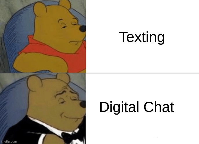 Tuxedo Winnie The Pooh | Texting; Digital Chat | image tagged in memes,tuxedo winnie the pooh | made w/ Imgflip meme maker