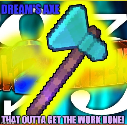 THAT OUTTA GET THE WORK DONE! DREAM'S AXE | made w/ Imgflip meme maker