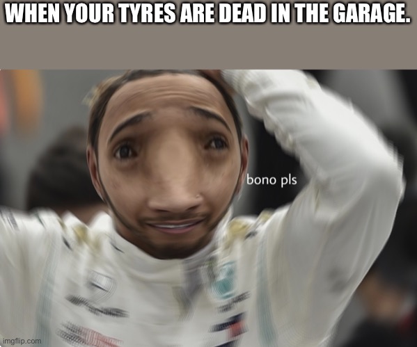 Loewis Hamilton’s ded tyres | WHEN YOUR TYRES ARE DEAD IN THE GARAGE. | image tagged in loewis hamilton s ded tyres,hamilton,f1,formula 1,sports,i dont know what i am doing | made w/ Imgflip meme maker