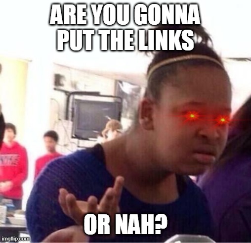 ARE YOU GONNA PUT THE LINKS OR NAH? | image tagged in or nah | made w/ Imgflip meme maker