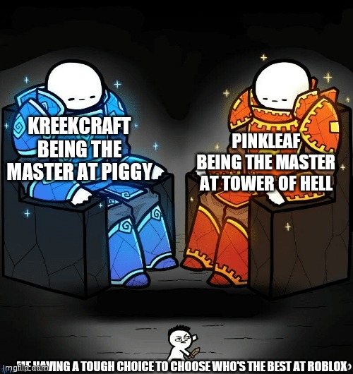SrGrafo #152 | KREEKCRAFT BEING THE MASTER AT PIGGY; PINKLEAF BEING THE MASTER AT TOWER OF HELL; ME HAVING A TOUGH CHOICE TO CHOOSE WHO'S THE BEST AT ROBLOX | image tagged in srgrafo 152 | made w/ Imgflip meme maker