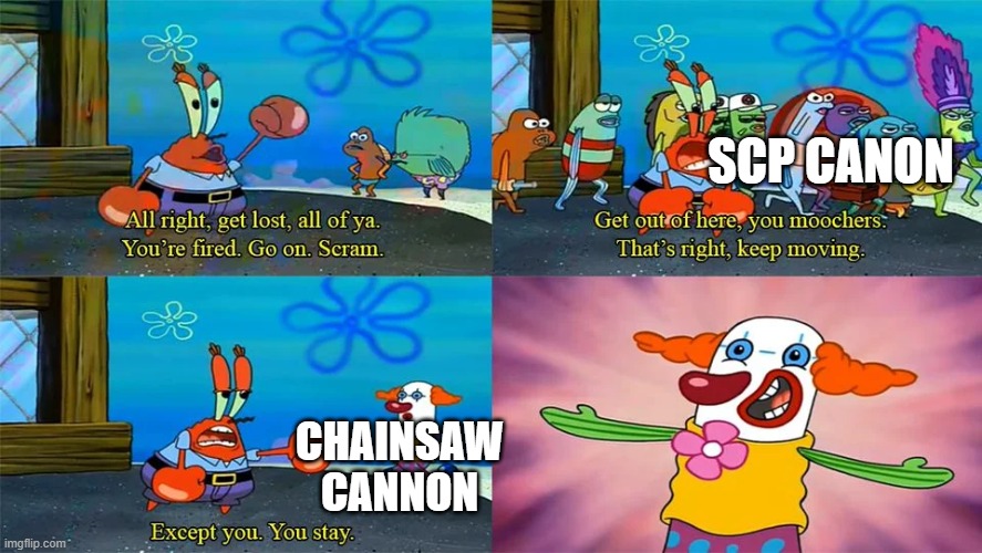 The Chainsaw Cannon | SCP CANON; CHAINSAW CANNON | image tagged in mr krabs except you you stay,scp,dr bright,scp meme,canon | made w/ Imgflip meme maker