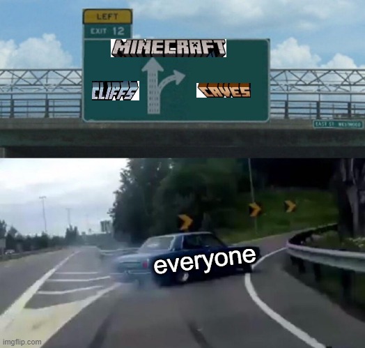 minecraft now | everyone | image tagged in memes,left exit 12 off ramp | made w/ Imgflip meme maker