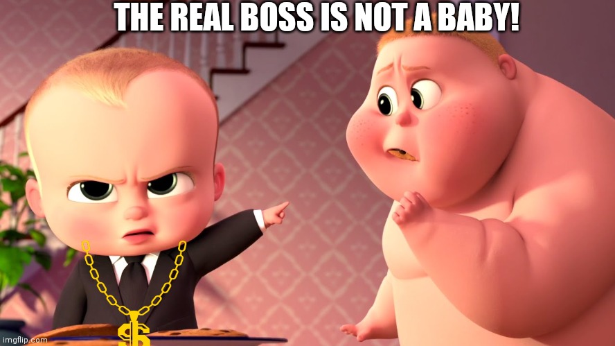 Boss Baby Cookie Closer | THE REAL BOSS IS NOT A BABY! | image tagged in boss baby cookie closer | made w/ Imgflip meme maker