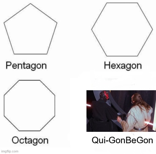 Letting lightsabrelight through him | Qui-GonBeGon | image tagged in memes,pentagon hexagon octagon,star wars,qui-gon | made w/ Imgflip meme maker