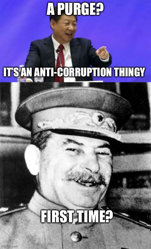 What me Purge? No! | A PURGE? IT’S AN ANTI-CORRUPTION THINGY; FIRST TIME? | image tagged in xi jinping laughing,stalin smile,libertarianmeme | made w/ Imgflip meme maker
