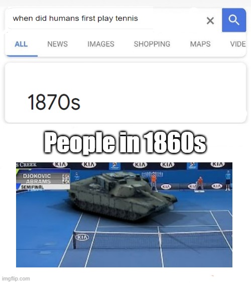 tanks were pretty sure there at that time | People in 1860s | image tagged in when was invented/discovered,memes,funny,funny memes,hilarious,omg | made w/ Imgflip meme maker