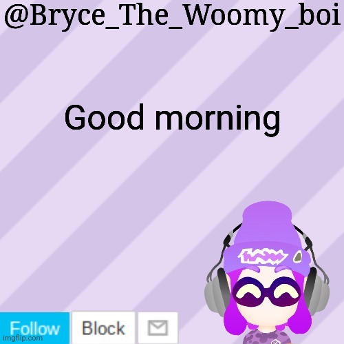 Bryce_The_Woomy_bois new NEW announcement template | Good morning | image tagged in bryce_the_woomy_bois new new announcement template | made w/ Imgflip meme maker