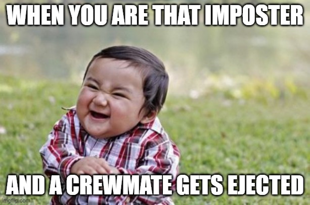 Evil Toddler | WHEN YOU ARE THAT IMPOSTER; AND A CREWMATE GETS EJECTED | image tagged in memes,evil toddler | made w/ Imgflip meme maker