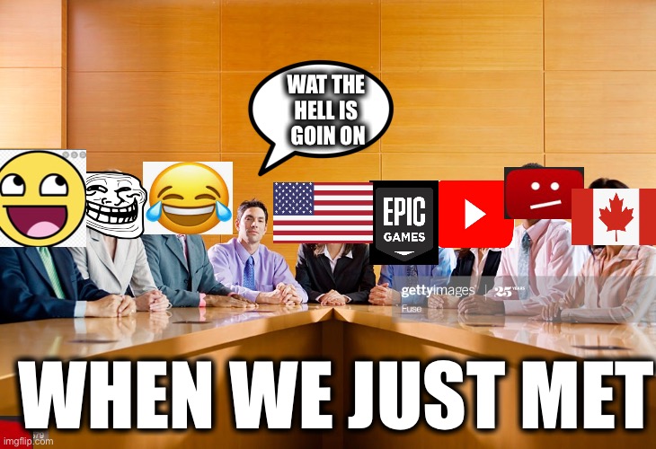 When we met each other | WAT THE HELL IS  GOIN ON; WHEN WE JUST MET | image tagged in very important buisness meeting | made w/ Imgflip meme maker