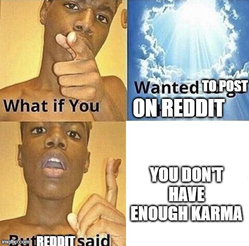 why do I need karma | ON REDDIT; TO POST; YOU DON'T HAVE ENOUGH KARMA; REDDIT | image tagged in but god said meme blank template,memes | made w/ Imgflip meme maker