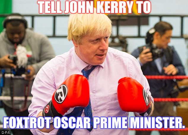 TELL JOHN KERRY TO; FOXTROT OSCAR PRIME MINISTER. | image tagged in get stuffed,john kerry,do one,you dodgy wotsit you,copy,prime minister johnson | made w/ Imgflip meme maker