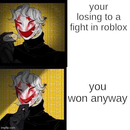 your losing to a fight in roblox; you won anyway | image tagged in masked picrew man | made w/ Imgflip meme maker