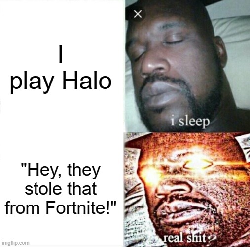 Fortnite Kids Be Like: | I play Halo; "Hey, they stole that from Fortnite!" | image tagged in memes,sleeping shaq | made w/ Imgflip meme maker