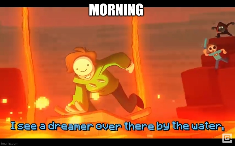 I see a dreamer | MORNING | image tagged in i see a dreamer | made w/ Imgflip meme maker