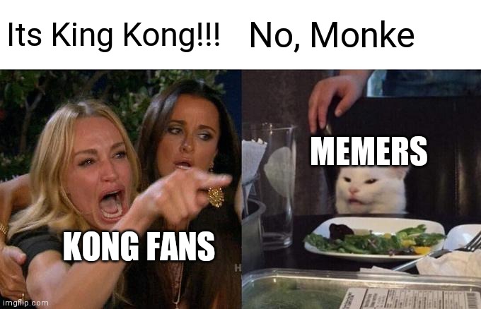 Woman Yelling At Cat | Its King Kong!!! No, Monke; MEMERS; KONG FANS | image tagged in memes,woman yelling at cat | made w/ Imgflip meme maker