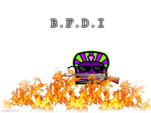 Blank White Template | B.F.D.I | image tagged in blank white template | made w/ Imgflip meme maker