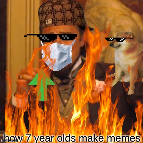 how 7 year olds make memes | image tagged in fghjhj,nm,ty,t,y | made w/ Imgflip meme maker