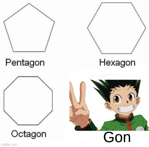 Pentagon Hexagon Octagon Meme |  Gon | image tagged in memes,pentagon hexagon octagon | made w/ Imgflip meme maker