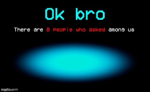 ok bro | image tagged in ok bro | made w/ Imgflip meme maker